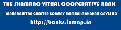 THE SHAMRAO VITHAL COOPERATIVE BANK  MAHARASHTRA GREATER BOMBAY MUMBAI MAHAKALI CAVES RD  banks information 